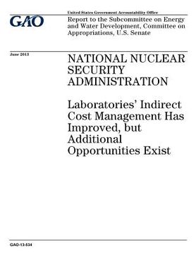 portada National Nuclear Security Administration: laboratories indirect cost management has improved, but additional opportunities exist: report to the Subcom (in English)