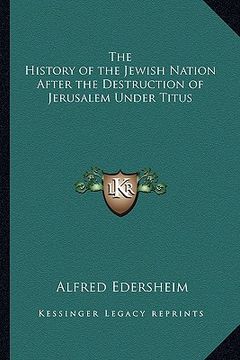portada the history of the jewish nation after the destruction of jethe history of the jewish nation after the destruction of jerusalem under titus rusalem un (in English)