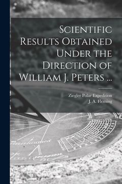 portada Scientific Results Obtained Under the Direction of William J. Peters ... (en Inglés)