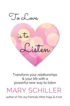portada To Love Is To Listen: Transform Your Relationships & Your Life With A Powerful New Way To Listen (in English)