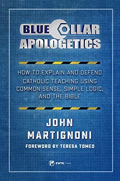 portada Blue Collar Apologetics: How to Explain and Defend Catholic Teaching Using Common Sense, Simple Logic, and the Bible (en Inglés)