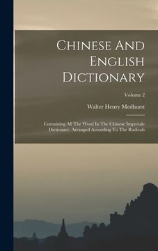 portada Chinese And English Dictionary: Containing All The Word In The Chinese Imperiale Dictionary, Arranged According To The Radicals; Volume 2 (in English)