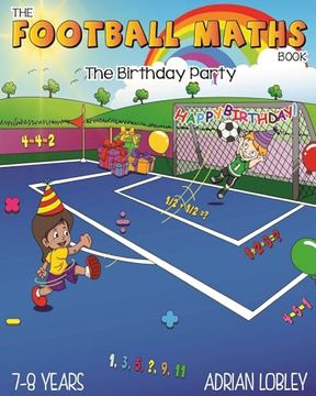 portada The Football Maths Book - the Birthday Party: A key Stage 1 and key Stage 2 Maths Book for Children who Love Soccer (The Football Maths Book Series) (en Inglés)