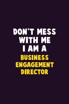 portada Don't Mess With Me, I Am A Business Engagement Director: 6X9 Career Pride 120 pages Writing Notebooks (in English)