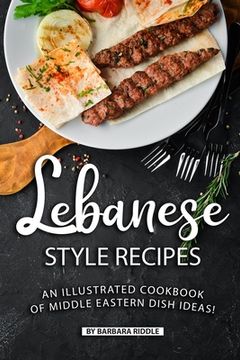 portada Lebanese Style Recipes: An Illustrated Cookbook of Middle Eastern Dish Ideas!