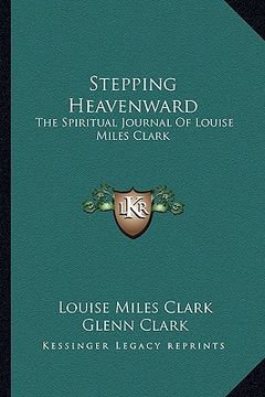 portada stepping heavenward: the spiritual journal of louise miles clark (en Inglés)