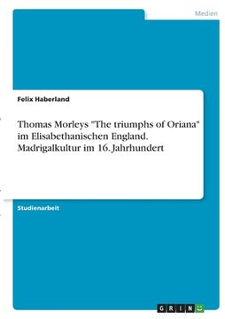 portada Thomas Morleys "The triumphs of Oriana" im Elisabethanischen England. Madrigalkultur im 16. Jahrhundert (en Alemán)