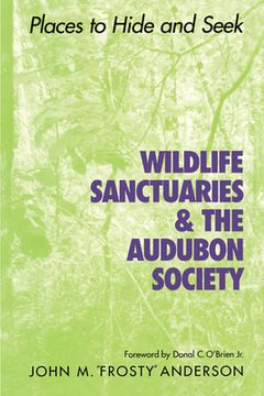 portada Wildlife Sanctuaries & the Audubon Society: Places to Hide and Seek (en Inglés)