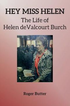 portada Hey Miss Helen: The Life of Helen deValcourt Burch (en Inglés)