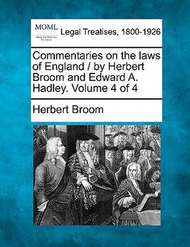portada commentaries on the laws of england / by herbert broom and edward a. hadley. volume 4 of 4