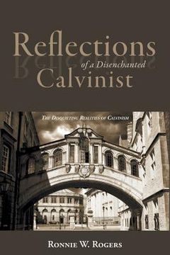 portada Reflections of a Disenchanted Calvinist: The Disquieting Realities of Calvinism (en Inglés)