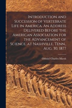 portada Introduction and Succession of Vertebrate Life in America. An Address Delivered Before the American Association for the Advancement of Science, at Nas (en Inglés)