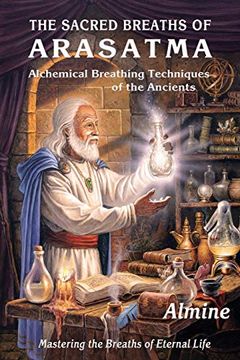 portada The Sacred Breaths of Arasatma: Alchemical Breathing Techniques of the Ancients--Mastering the Breaths of Eternal Life (en Inglés)