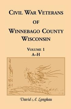 portada Civil War Veterans of Winnebago County, Wisconsin: Volume 1, A-H (en Inglés)