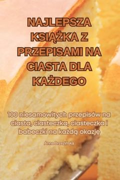 portada Najlepsza KsiĄŻka Z Przepisami Na Ciasta Dla KaŻdego (en Polaco)