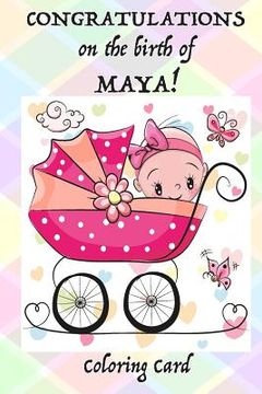 portada CONGRATULATIONS on the birth of MAYA! (Coloring Card): (Personalized Card/Gift) Personal Inspirational Messages & Quotes, Adult Coloring!