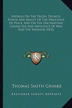 portada address on the truth, dignity, power and beauty of the principles of peace, and on the unchristian character and influence of war and the warrior (183 (en Inglés)