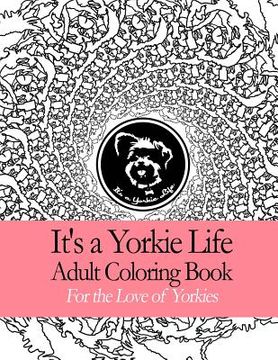 portada It's a Yorkie Life Adult Coloring Book: Geometric Patterns For the Love of Yorkies (en Inglés)