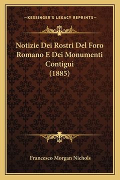 portada Notizie Dei Rostri Del Foro Romano E Dei Monumenti Contigui (1885) (in Italian)