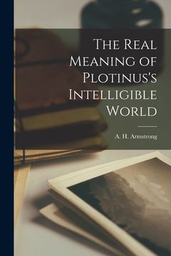 portada The Real Meaning of Plotinus's Intelligible World (en Inglés)