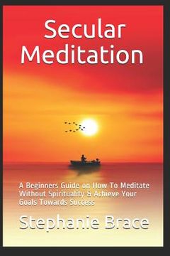 portada Secular Meditation A Beginners Guide on How To Meditate Without Spirituality & Achieve Your Goals Towards Success