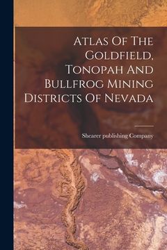 portada Atlas Of The Goldfield, Tonopah And Bullfrog Mining Districts Of Nevada (en Inglés)