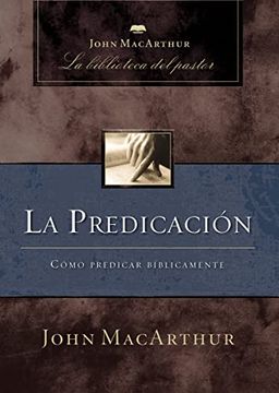 portada La Predicación: Cómo Predicar Bíblicamente (in Spanish)