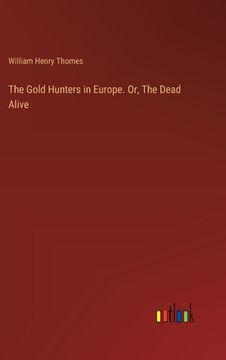 portada The Gold Hunters in Europe. Or, The Dead Alive (en Inglés)