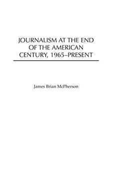 portada Journalism at the end of the American Century, 1965-Present (in English)