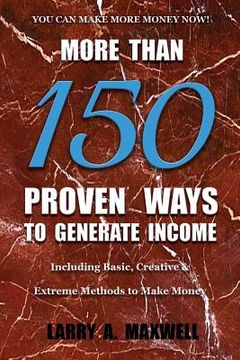 portada More Than 150 Proven Ways to Generate Income: Including Basic, Creative and Extreme Methods to Make Money (en Inglés)