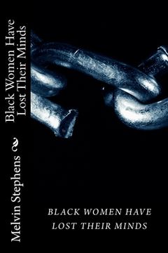 portada Black Women Have Lost Their Minds: The truth about todays black women. (in English)