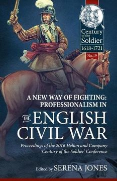 portada A New Way of Fighting: Professionalism in the English Civil War: Proceedings of the 2016 Helion and Company 'Century of the Soldier' Conference