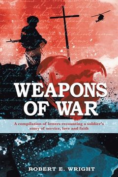 portada Weapons of War: A compilation of letters recounting a soldier's story of service, love, and faith (en Inglés)