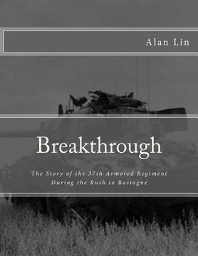 portada Breakthrough: The Story of the 37th Armored Regiment During the Rush to Bastogne (en Inglés)