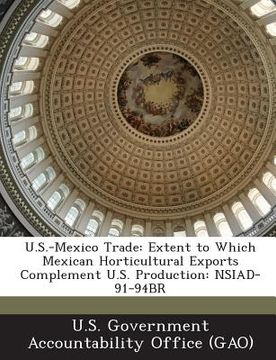 portada U.S.-Mexico Trade: Extent to Which Mexican Horticultural Exports Complement U.S. Production: Nsiad-91-94br (in English)
