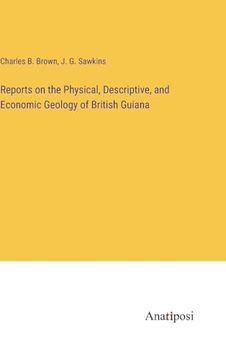 portada Reports on the Physical, Descriptive, and Economic Geology of British Guiana (in English)