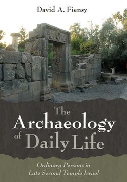 portada The Archaeology of Daily Life: Ordinary Persons in Late Second Temple Israel (en Inglés)
