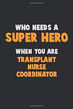 portada Who Need a Super Hero, When you are Transplant Nurse Coordinator: 6x9 Career Pride 120 Pages Writing Nots (en Inglés)