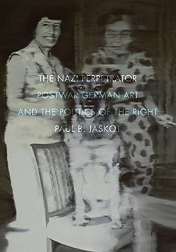 portada The Nazi Perpetrator: Postwar German art and the Politics of the Right (in English)