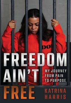portada Freedom Ain't Free: My Journey From Pain To Purpose (in English)