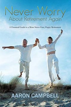 portada Never Worry About Retirement Again: A Financial Guide to a More Stress-Free, Happy Retirement (in English)