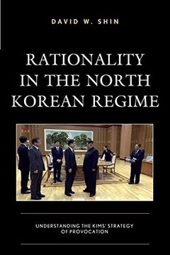 portada Rationality in the North Korean Regime: Understanding the Kims'Strategy of Provocation (en Inglés)