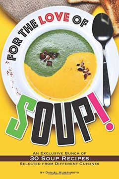 portada For the Love of Soup! An Exclusive Bunch of 30 Soup Recipes Selected From Different Cuisines (en Inglés)