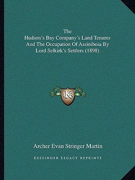 portada the hudson's bay company's land tenures and the occupation of assiniboia by lord selkirk's settlers (1898) (in English)