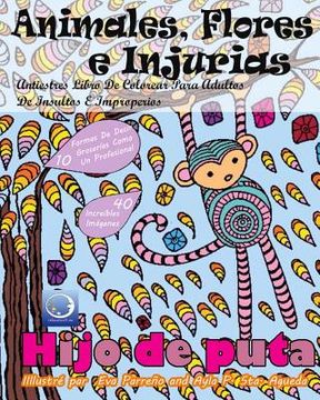 portada ANTIESTRES Libro De Colorear Para Adultos De Insultos E Improperios: Animales, Flores Y Injurias (in Spanish)