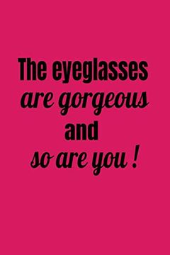 portada The Eyeglasses are Gorgeous and so are You! (Novelty Not for Opticians) (en Inglés)