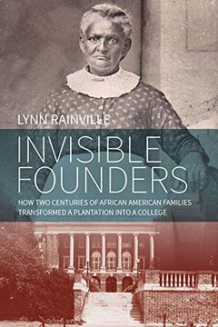 portada Invisible Founders: How two Centuries of African American Families Transformed a Plantation Into a College (in English)