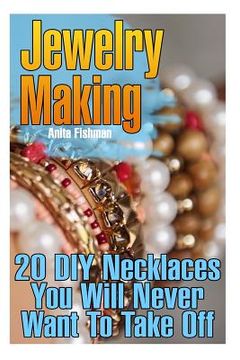 portada Jewelry Making: 20 DIY Necklaces You Will Never Want To Take Off