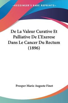 portada De La Valeur Curative Et Palliative De L'Exerese Dans Le Cancer Du Rectum (1896) (en Francés)