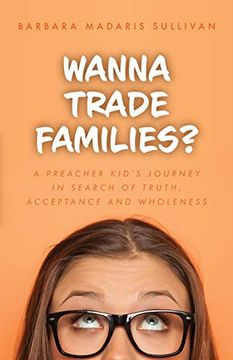 portada Wanna Trade Families? A Preacher'S Kid'S Journey in Search of Truth, Acceptance and Wholeness (in English)